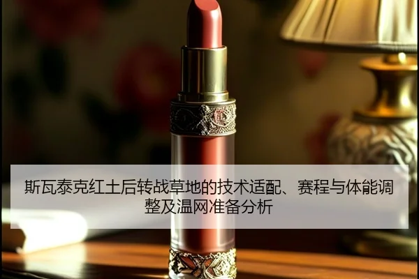 斯瓦泰克红土后转战草地的技术适配、赛程与体能调整及温网准备分析